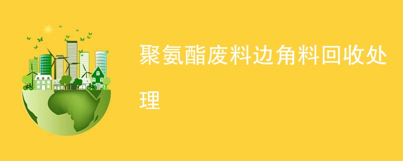 聚氨酯废料边角料回收处理