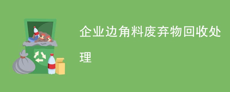 企业边角料废弃物回收处理