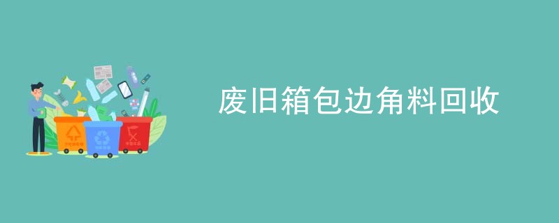 废旧箱包边角料回收