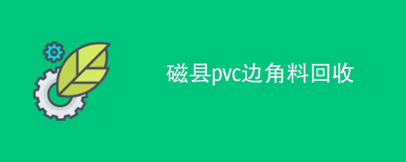 磁县pvc边角料回收