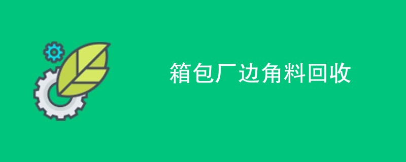 箱包厂边角料回收