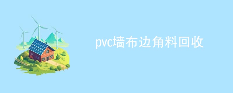 pvc墙布边角料回收