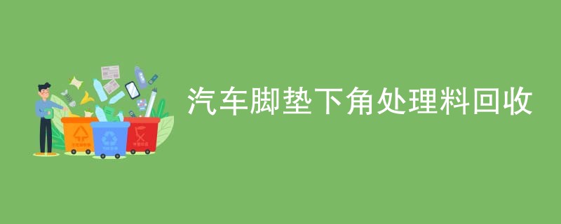 汽车脚垫下角处理料回收