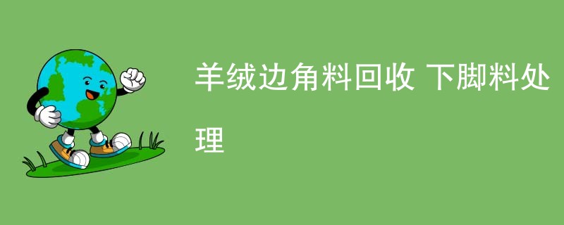 羊绒边角料回收 下脚料处理