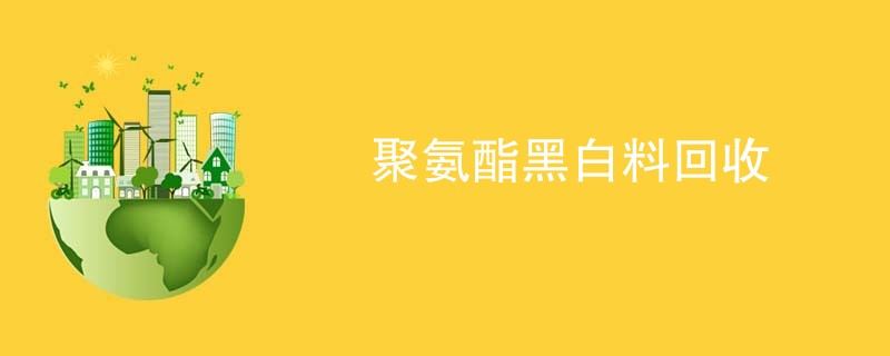 聚氨酯黑白料回收