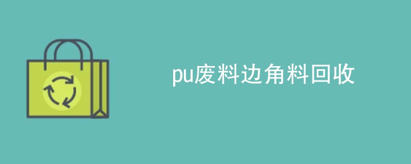 pu废料边角料回收