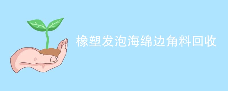 橡塑发泡海绵边角料回收