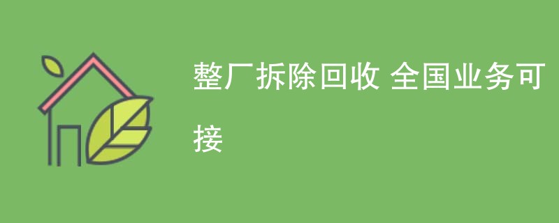 整厂拆除回收 全国业务可接
