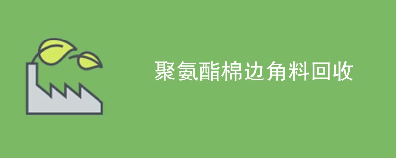 聚氨酯棉边角料回收