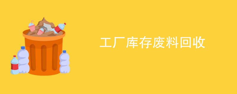 工厂库存废料回收