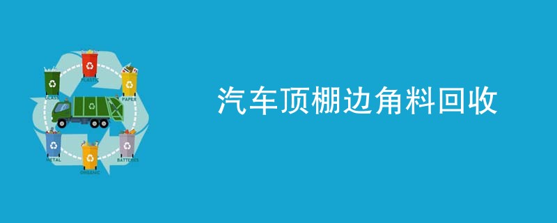 汽车顶棚边角料回收