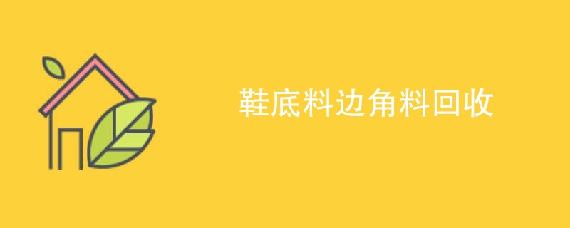 鞋底料边角料回收