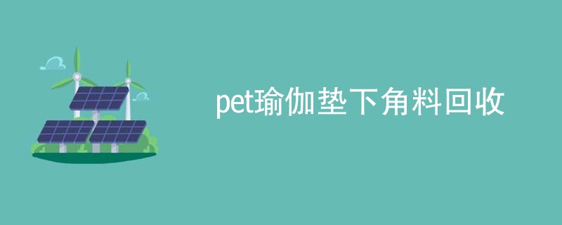 pet瑜伽垫下角料回收