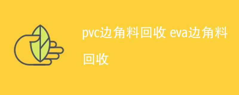 pvc边角料回收 eva边角料回收