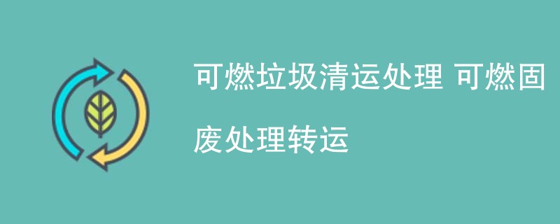 可燃垃圾清运处理 可燃固废处理转运
