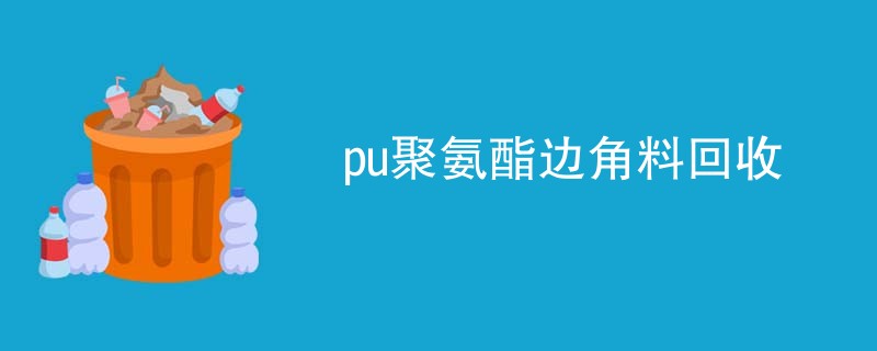 pu聚氨酯边角料回收