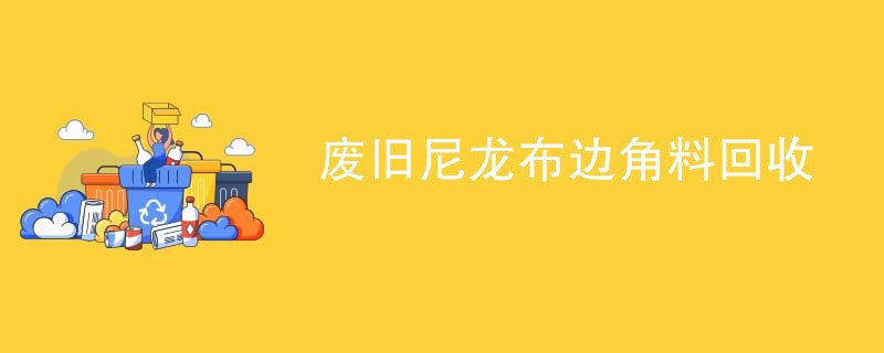 废旧尼龙布边角料回收