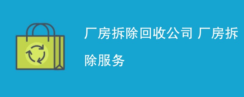厂房拆除回收公司 厂房拆除服务