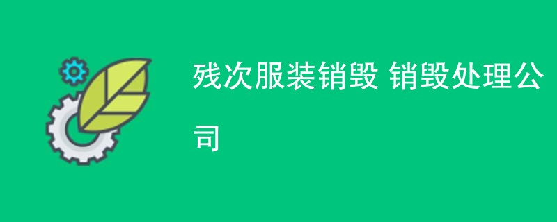 残次服装销毁 销毁处理公司