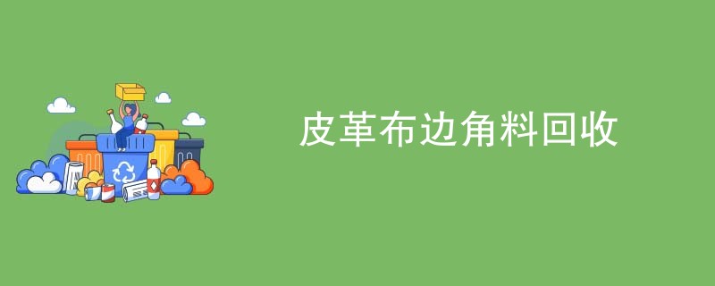 皮革布边角料回收