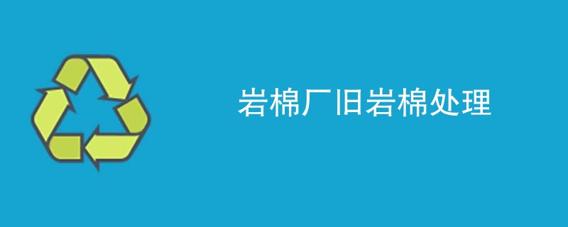 岩棉厂旧岩棉处理