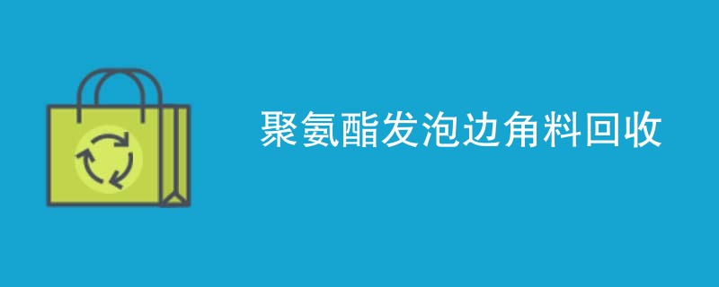 聚氨酯发泡边角料回收
