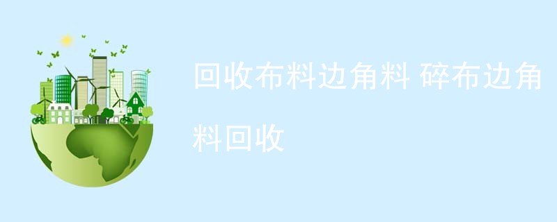 回收布料边角料 碎布边角料回收